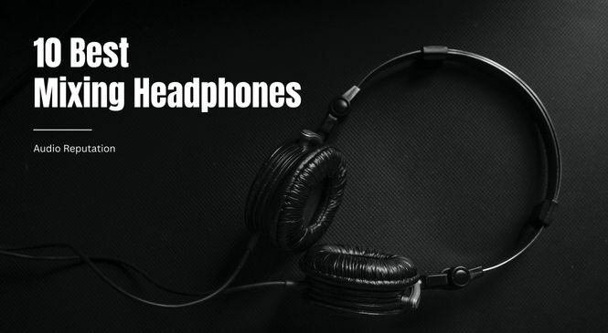 10 Best Mixing Headphones [Review and Buying Guide]