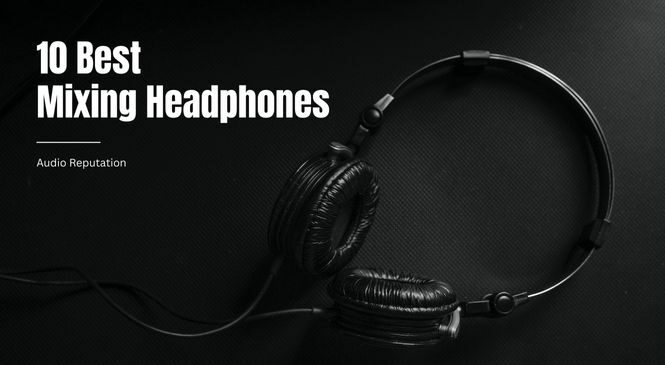 10 Best Mixing Headphones [Review and Buying Guide]