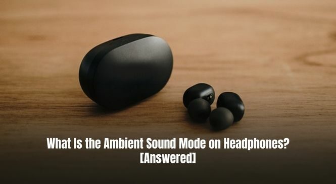 What Is the Ambient Sound Mode on Headphones? [Answered]