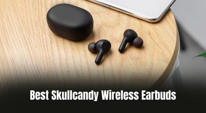 Best Skullcandy Wireless Earbuds in 2024 [Top 10 Picks]