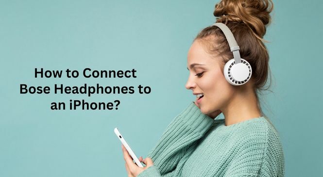 How to Connect Bose Headphones to an iPhone?