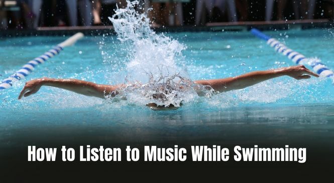 How to Listen to Music While Swimming [5 Best Methods]