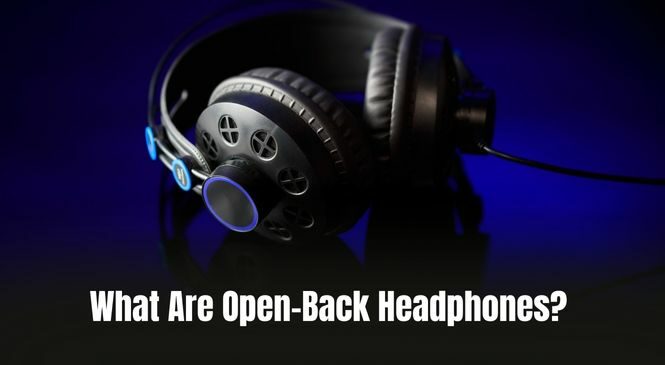 What Are Open-Back Headphones? [All You Need To Know]