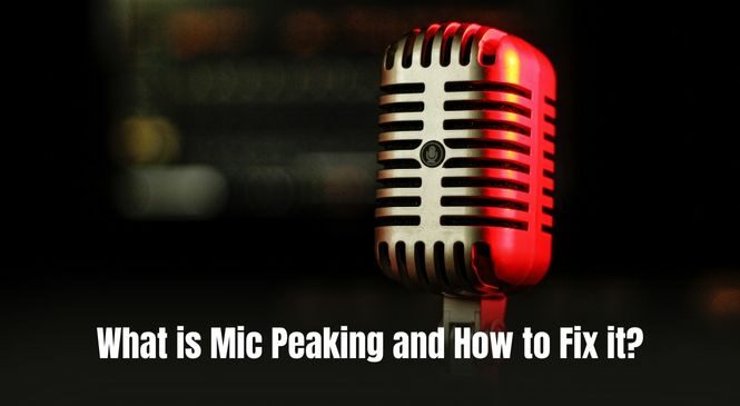 What is Mic Peaking and How to Fix it?