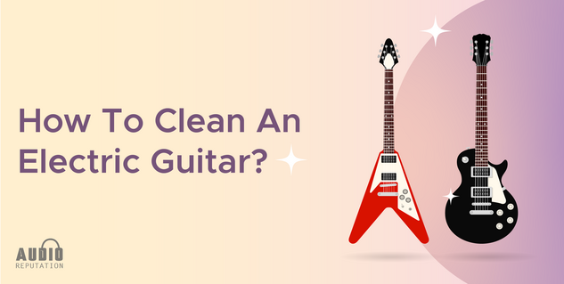 How to Clean an Electric Guitar?